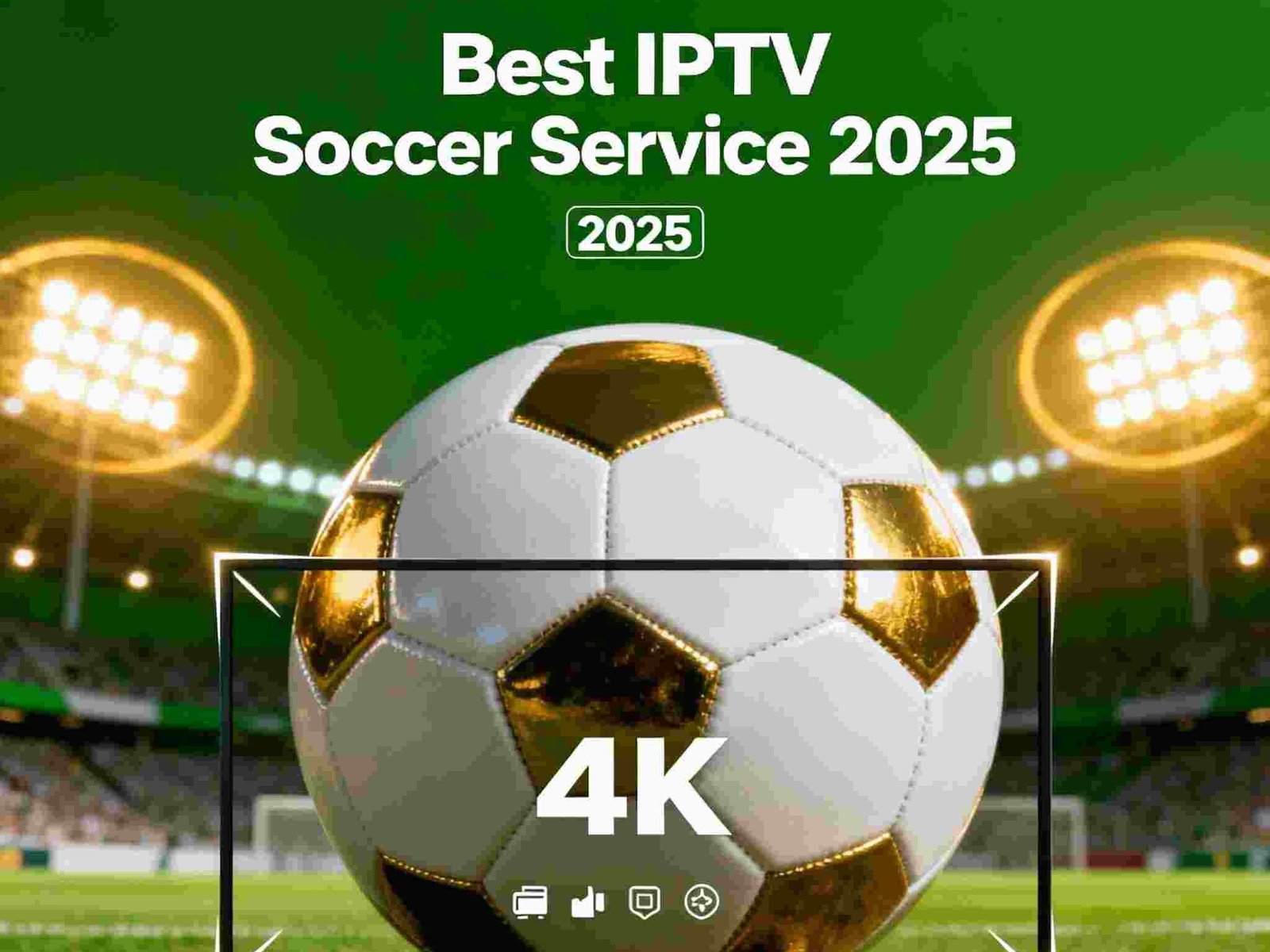 Best IPTV soccer service 2025 featuring 4K streaming quality with soccer ball on stadium field and TV screen overlay